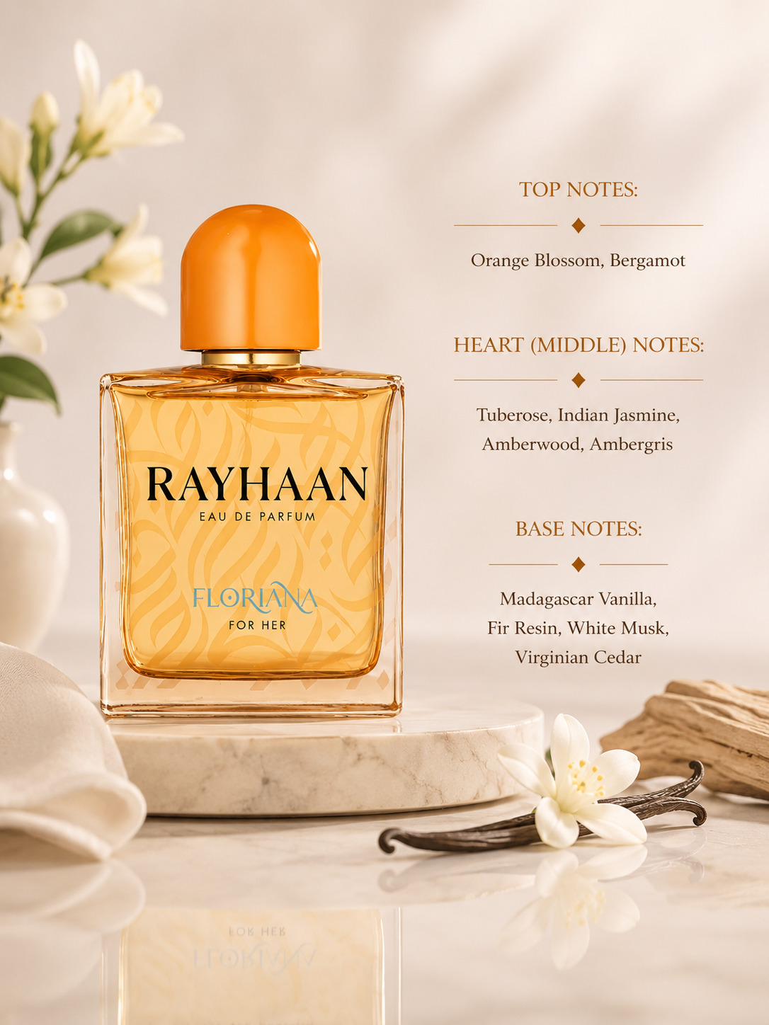 Rayhaan Floriana For Her Eau de Parfum displayed with orange blossom, jasmine, vanilla, and cedarwood accents. Notes shown:
Top: Orange Blossom, Bergamot
Heart: Tuberose, Indian Jasmine, Amberwood, Ambergris
Base: Madagascar Vanilla, Fir Resin, White Musk, Virginian Cedar
A radiant white-floral fragrance blending luminous citrus and orange blossom with rich jasmine and tuberose, finishing on a warm base of vanilla, musk, resin, and cedarwood. Presented in an elegant amber-toned bottle with a soft, sophist